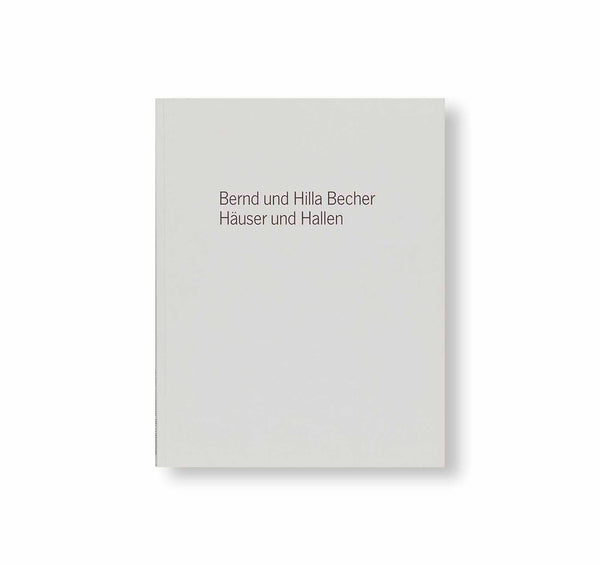BERND UND HILLA BECHER – HÄUSER UND HALLEN by Bernd und Hilla