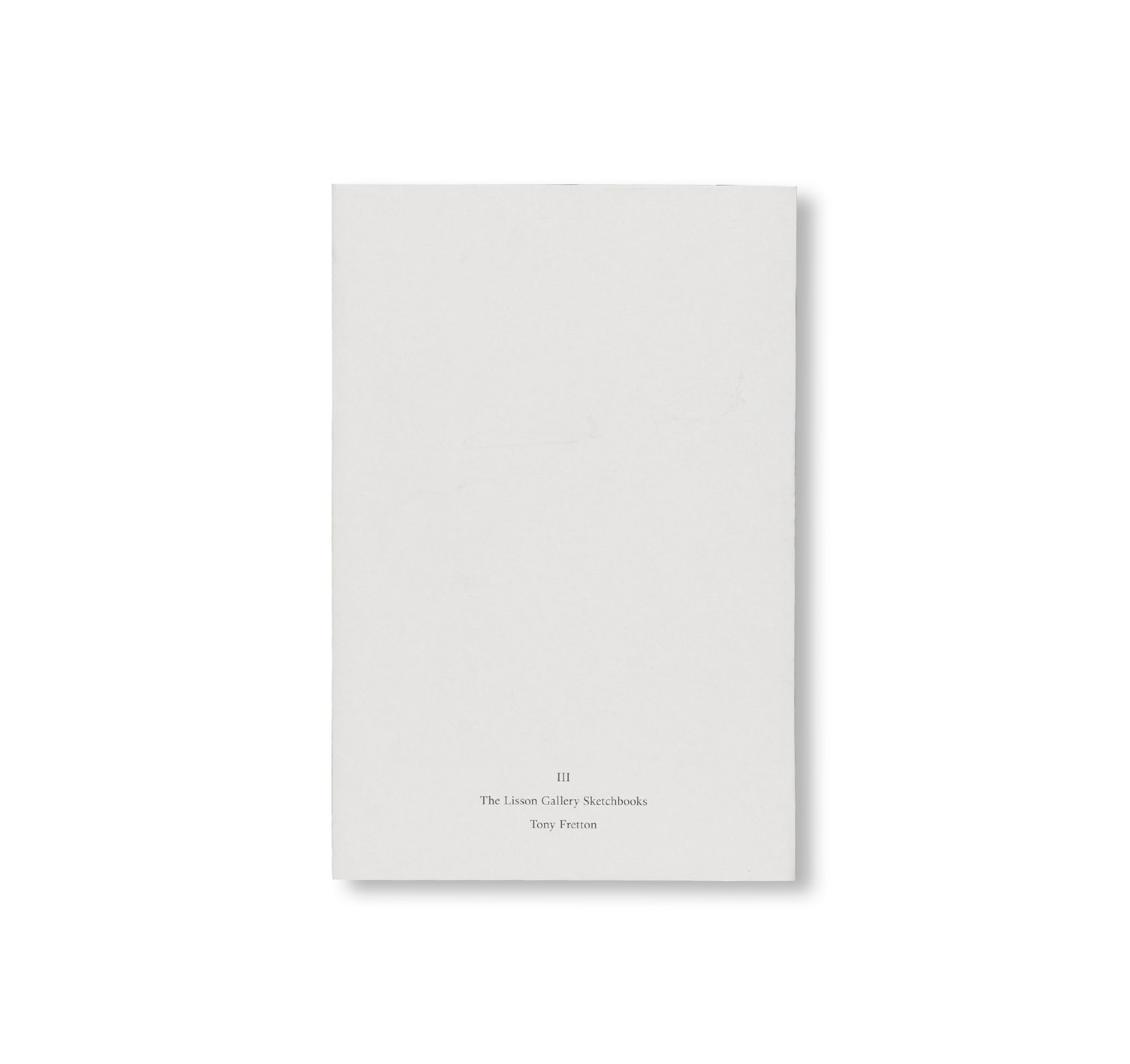 III THE LISSON GALLERY SKETCHBOOKS: TONY FRETTON by Tony Fretton