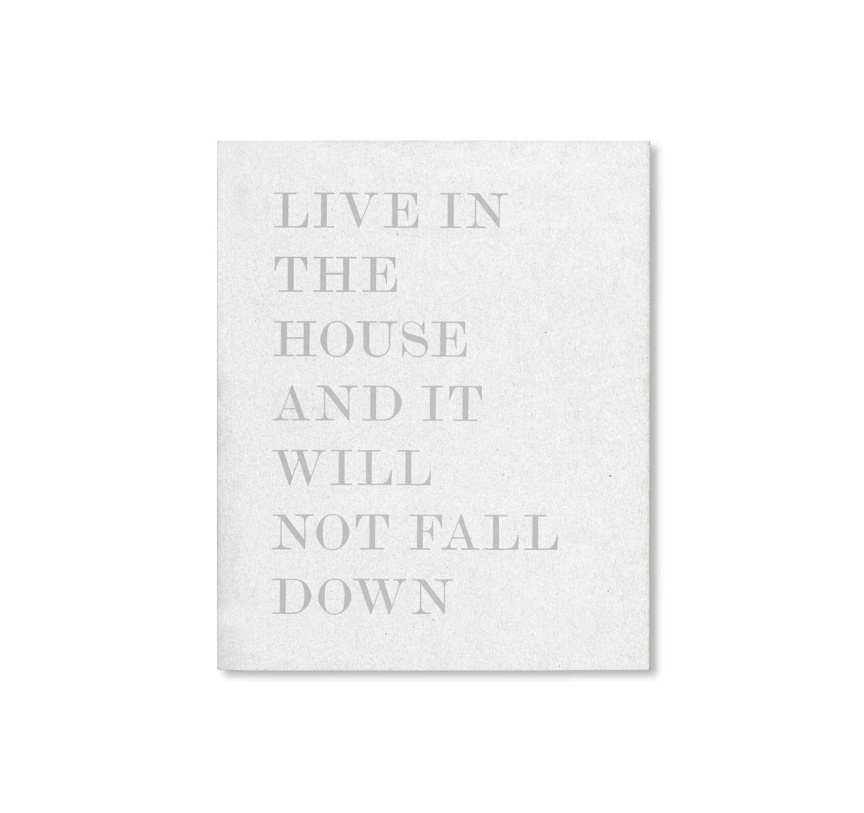 LIVE IN THE HOUSE AND IT WILL NOT FALL DOWN by Alessandro Laita + Chiaralice Rizzi