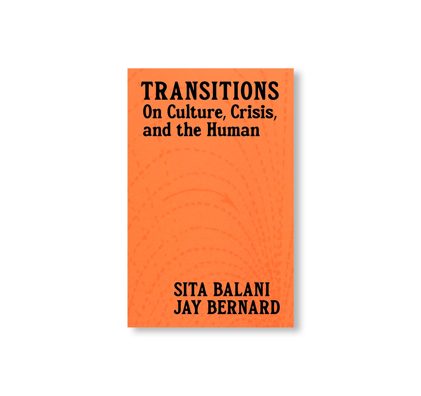 TRANSITIONS: ON CULTURE, CRISIS, AND THE HUMAN by Sita Balani, Jay Bernard