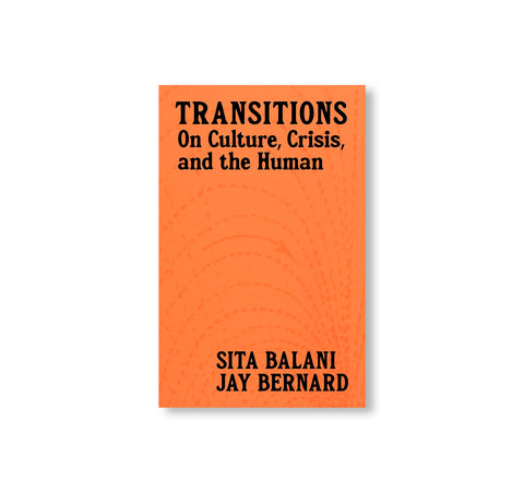 TRANSITIONS: ON CULTURE, CRISIS, AND THE HUMAN by Sita Balani, Jay Bernard