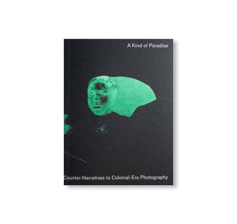 A KIND OF PARADISE: ARTISTIC COUNTER-NARRATIVES TO COLONIAL-ERA PHOTOGRAPHY