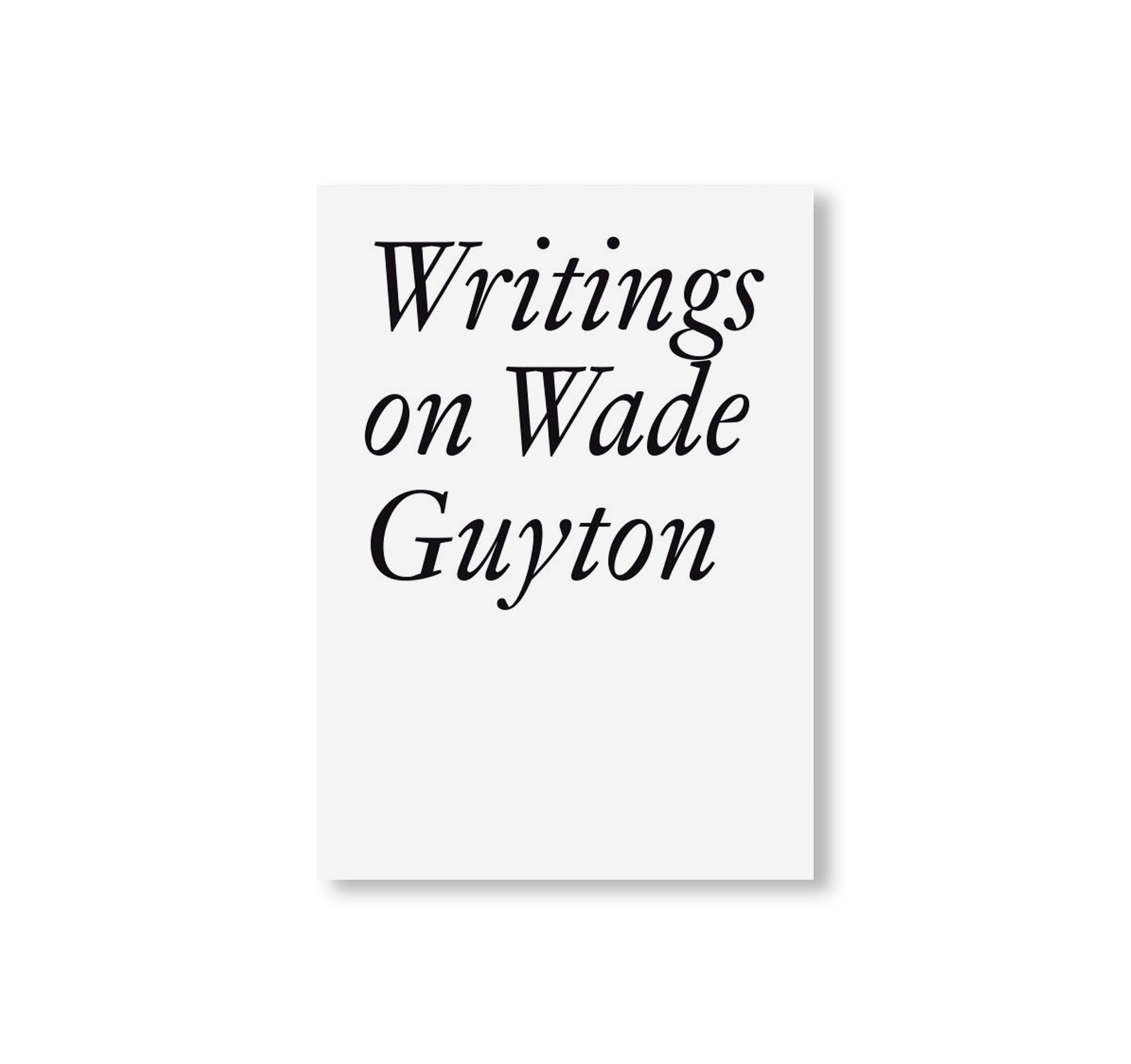 WRITINGS ON WADE GUYTON by Wade Guyton