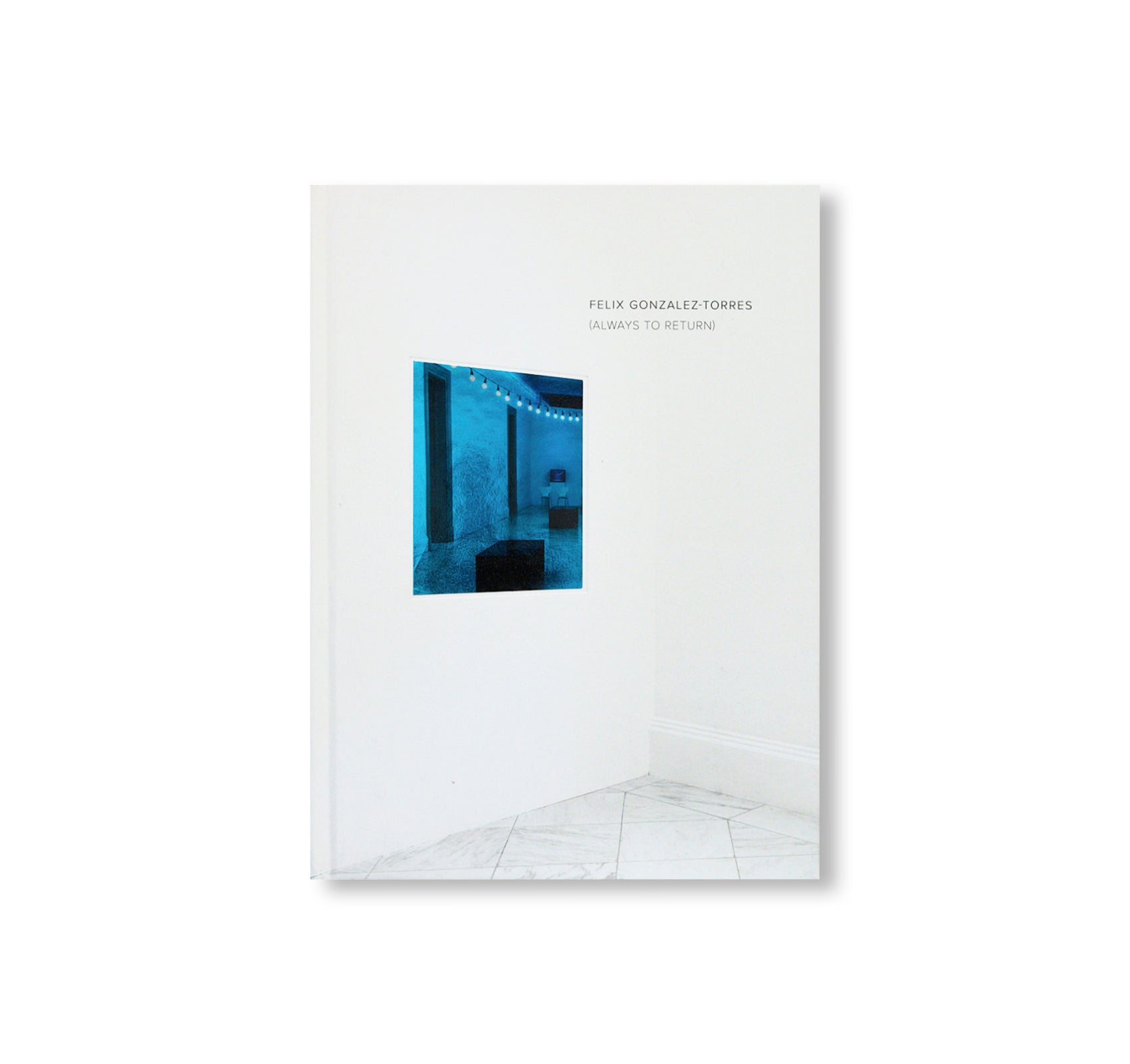 FELIX GONZALEZ-TORRES: ALWAYS TO RETURN by Felix Gonzalez-Torres