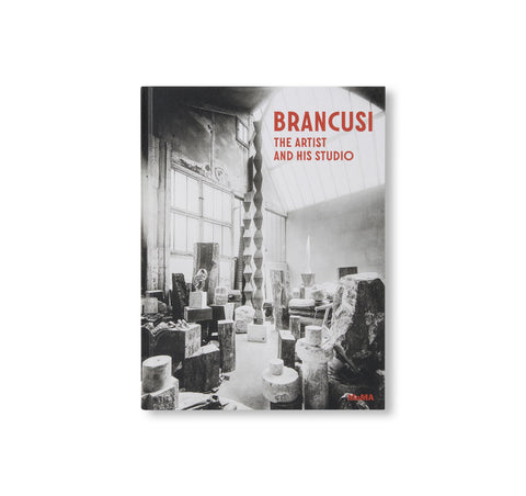 BRANCUSI: THE ARTIST AND HIS STUDIO by Constantin Brancusi
