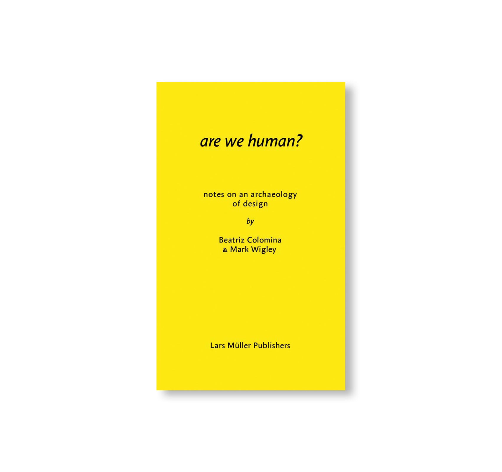 ARE WE HUMAN? - NOTES ON AN ARCHAEOLOGY OF DESIGN by Beatriz Colomina, Mark Wigley