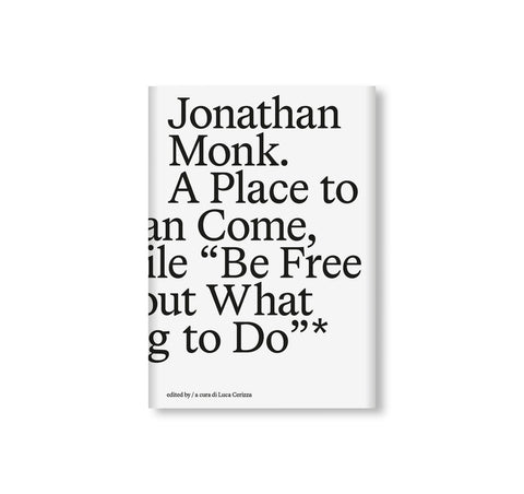 A PLACE TO WHICH WE CAN COME, AND FOR A WHILE “BE FREE TO THINK ABOUT WHAT WE ARE GOING TO DO”* by Jonathan Monk