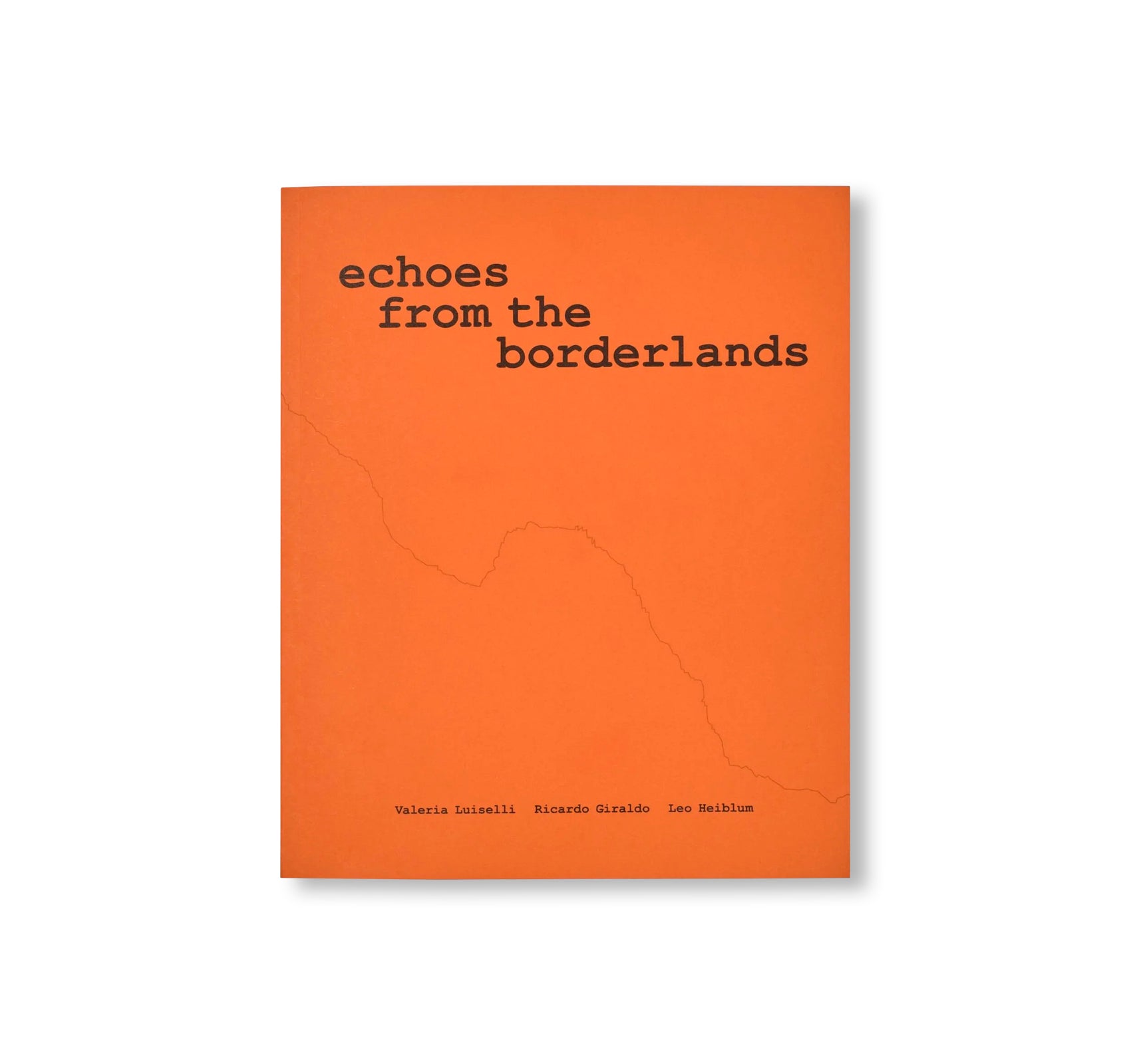 ECHOES FROM THE BORDERLANDS by Valeria Luiselli, Ricardo Giraldo & Leo Heiblum
