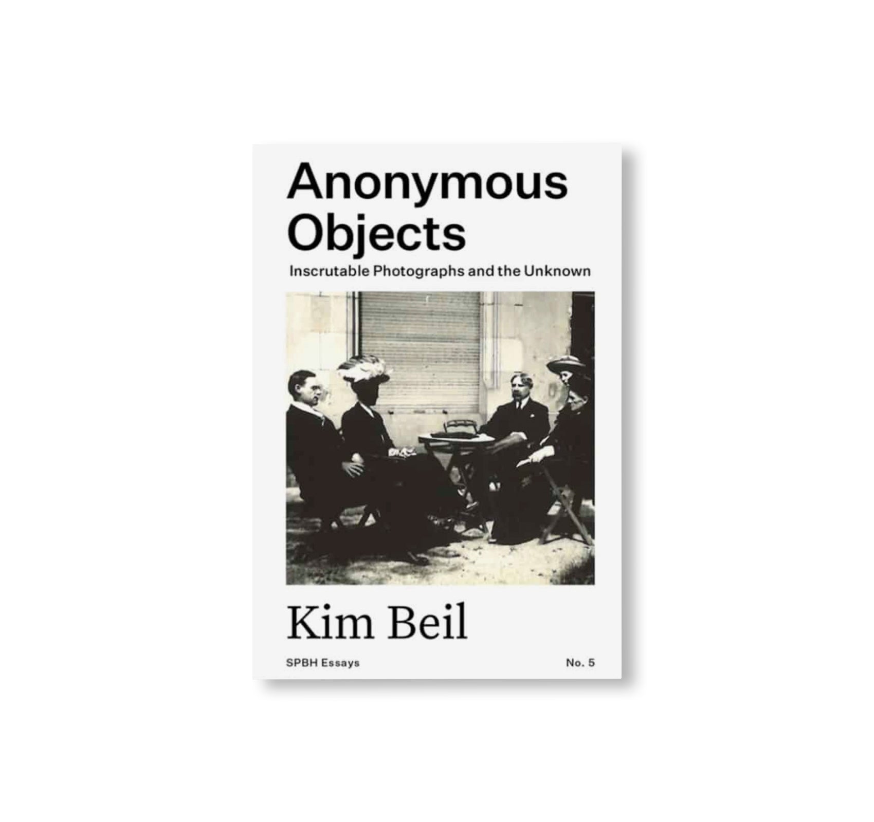 ANONYMOUS OBJECTS: INSCRUTABLE PHOTOGRAPHS AND THE UNKNOWN by Kim Beil
