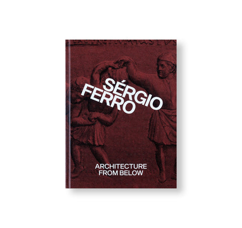 ARCHITECTURE FROM BELOW: AN ANTHOLOGY by Sérgio Ferro