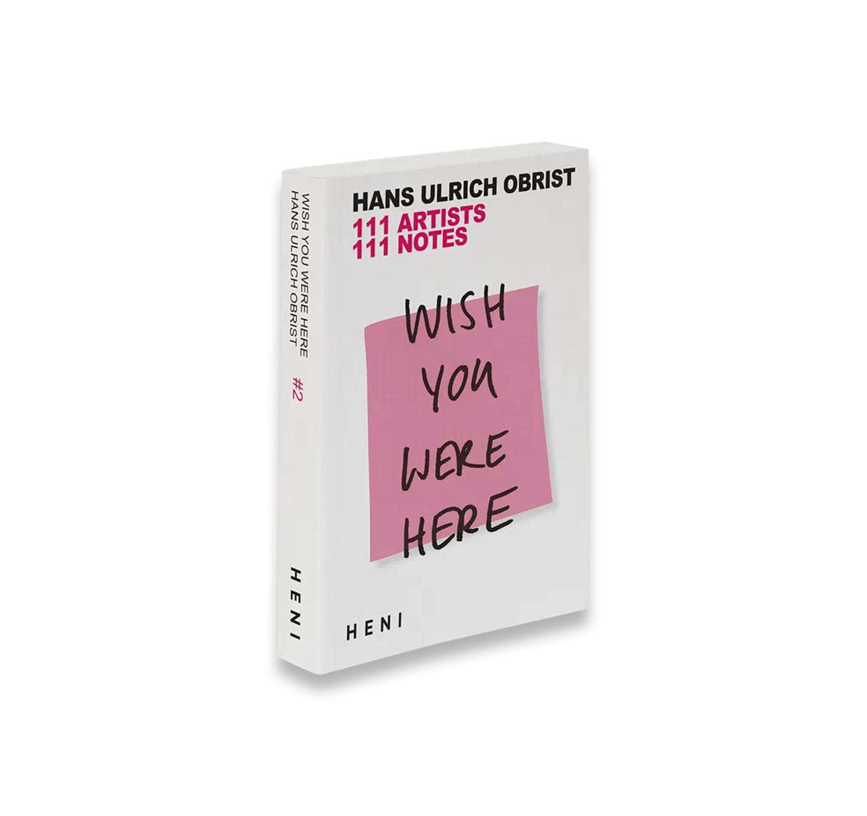 WISH YOU WERE HERE: 111 ARTISTS, 111 NOTES by Hans Ulrich Obrist