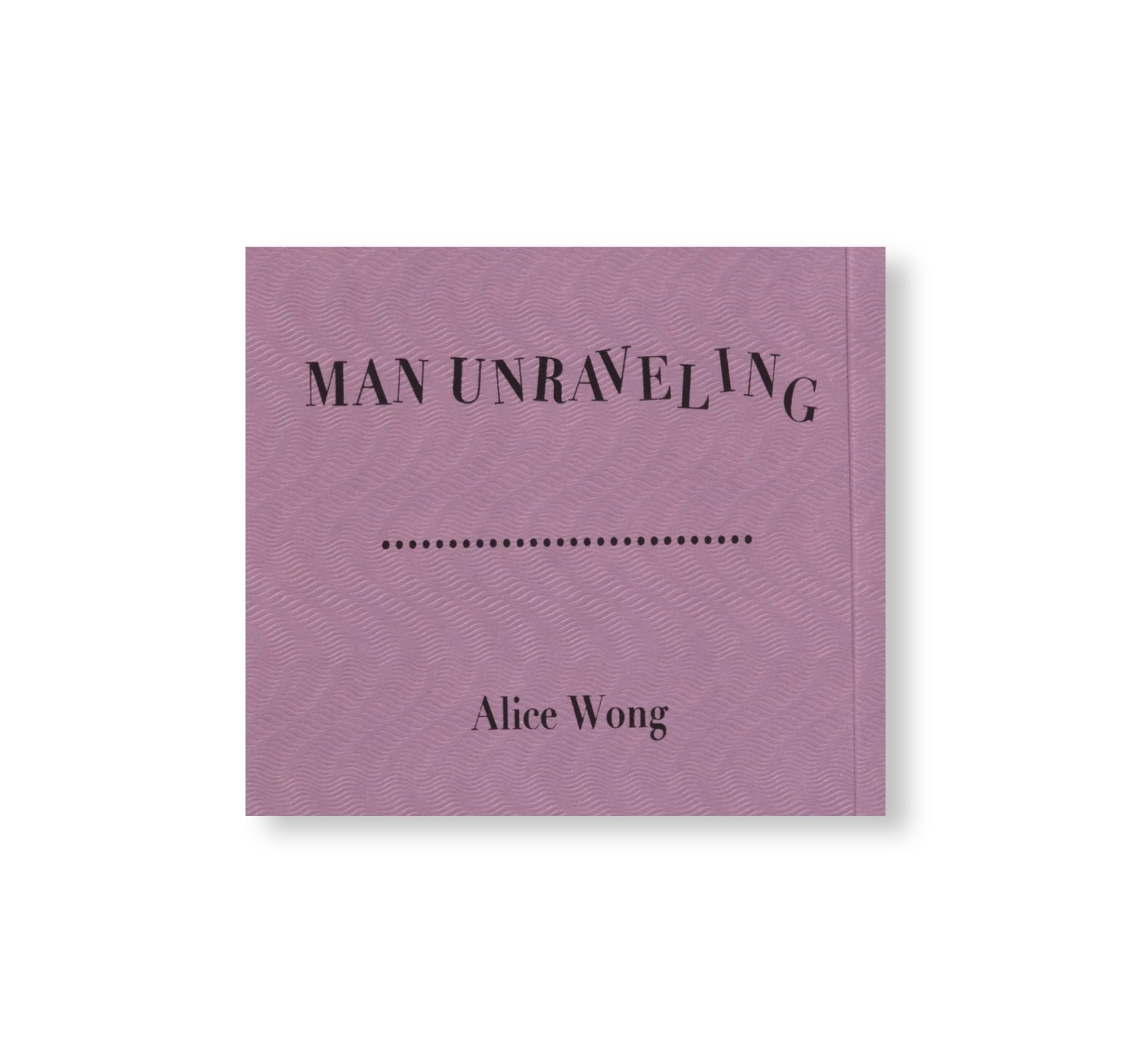 MAN UNRAVELING by Alice Wong