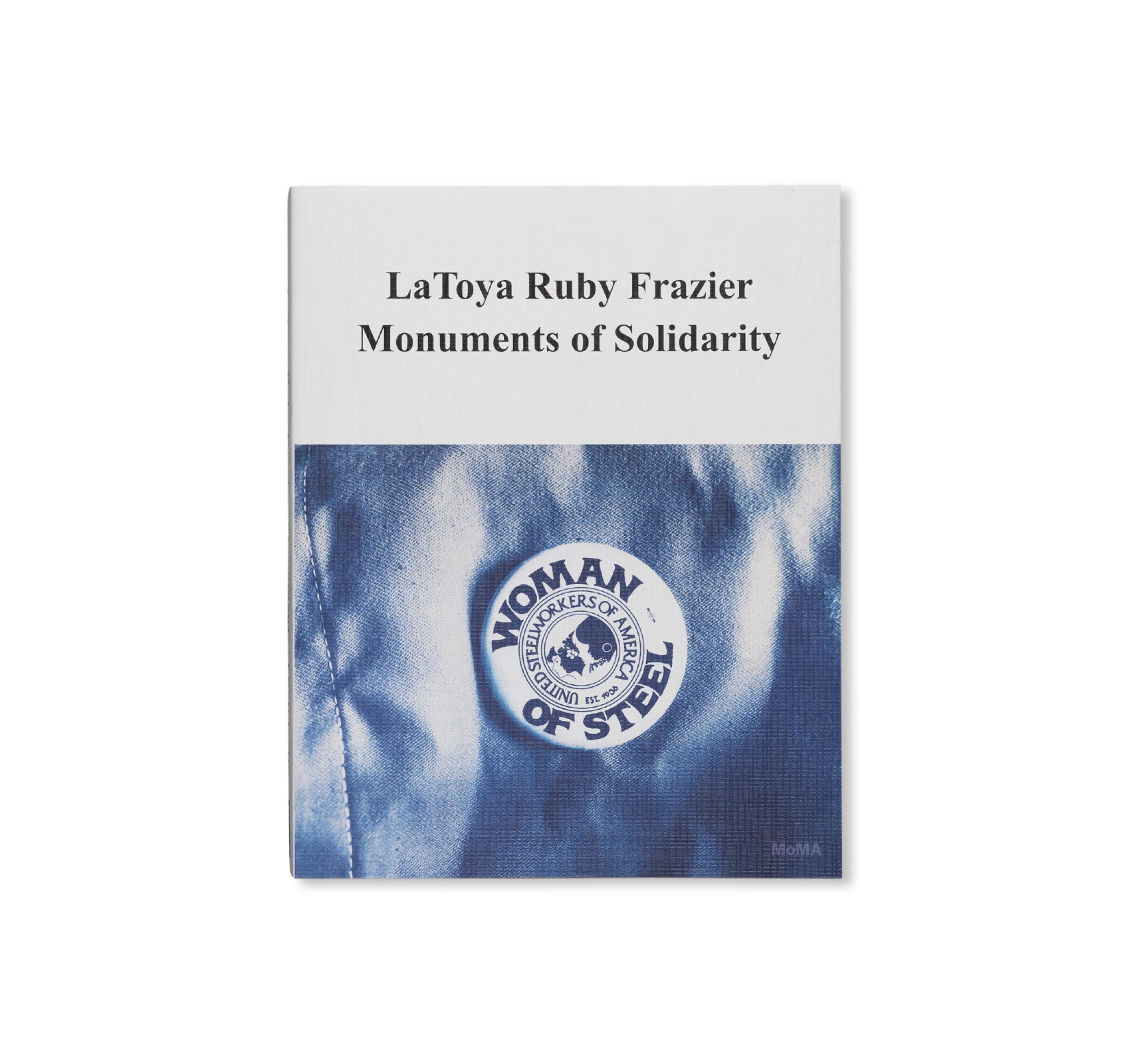 MONUMENTS OF SOLIDARITY by LaToya Ruby Frazier