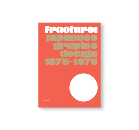 FRACTURE: JAPANESE GRAPHIC DESIGN 1875–1975 by Ian Lynam