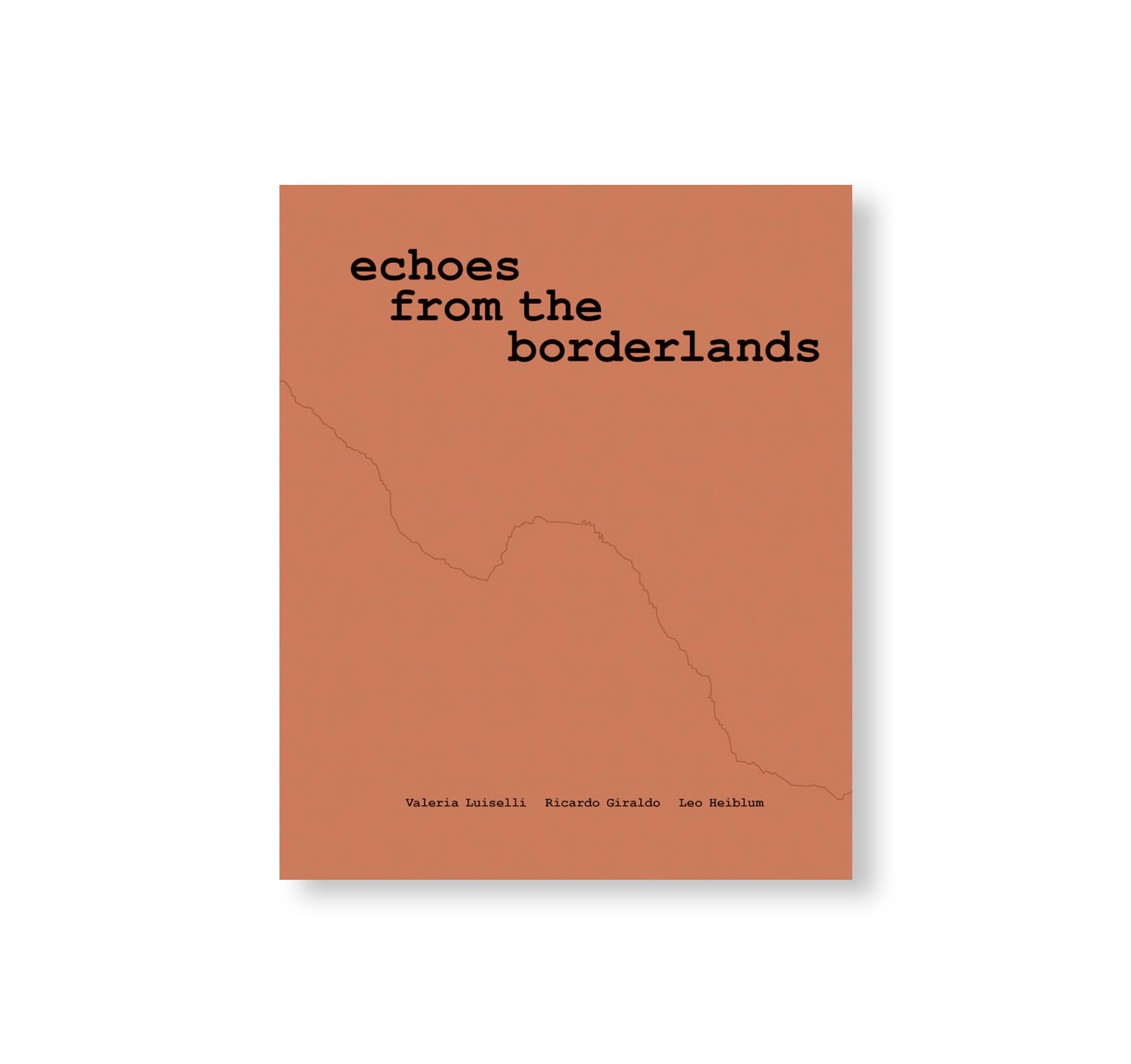 ECHOES FROM THE BORDERLANDS by Valeria Luiselli, Ricardo Giraldo & Leo Heiblum