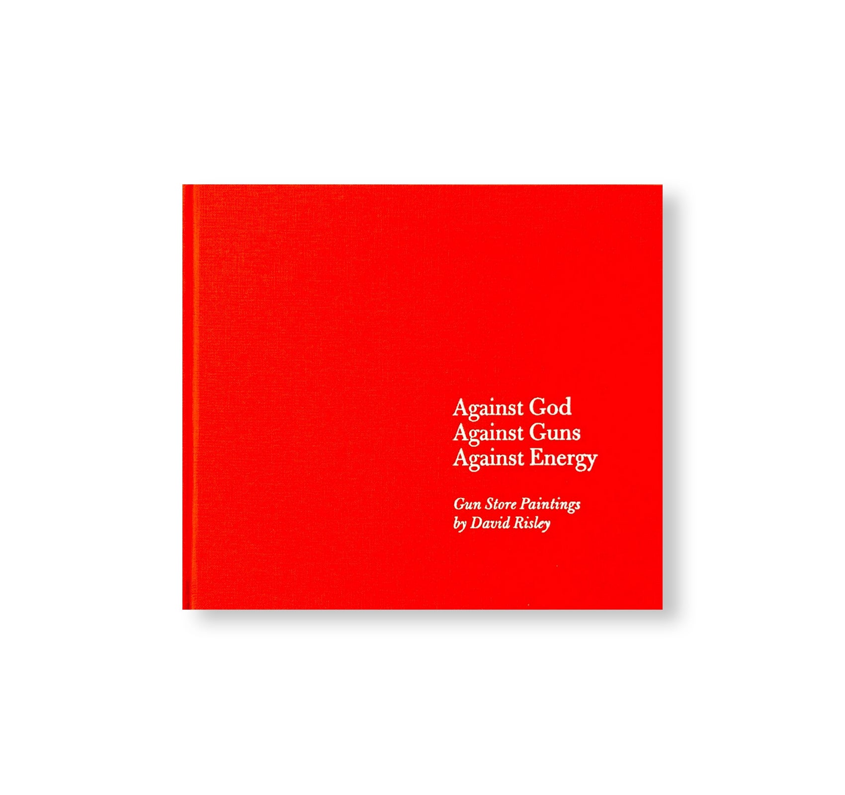 AGAINST GOD, AGAINST GUNS, AGAINST ENERGY. GUN STORE PAINTINGS by David Risley