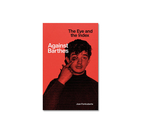 AGAINST BARTHES: THE EYE AND THE INDEX by Joan Fontcuberta