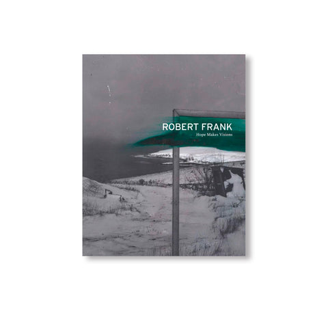 ROBERT FRANK: HOPE MAKES VISIONS by Robert Frank