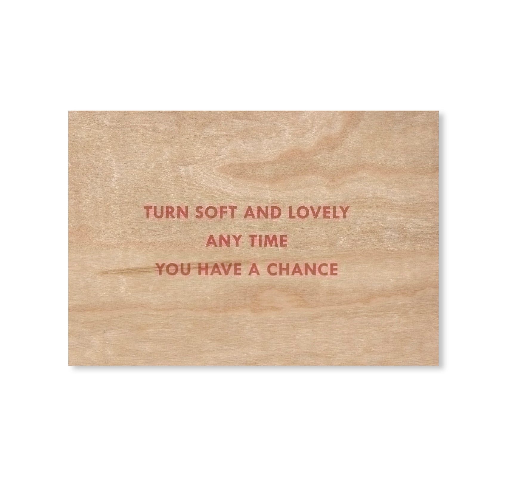 TURN SOFT AND LOVELY ANY TIME YOU HAVE A CHANCE WOODEN POSTCARD by Jenny Holzer [RED TEXT]