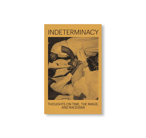 INDETERMINACY: THOUGHTS ON TIME, THE IMAGE, AND RACE(ISM) by David Campany & Stanley Wolukau-Wanambwa