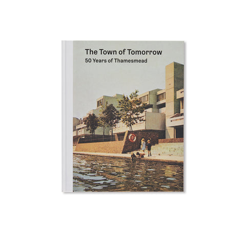 THE TOWN OF TOMORROW 50 YEARS OF THAMESMEAD by Peter Chadwick, Ben Weaver, Tara Darby, John Grindrod