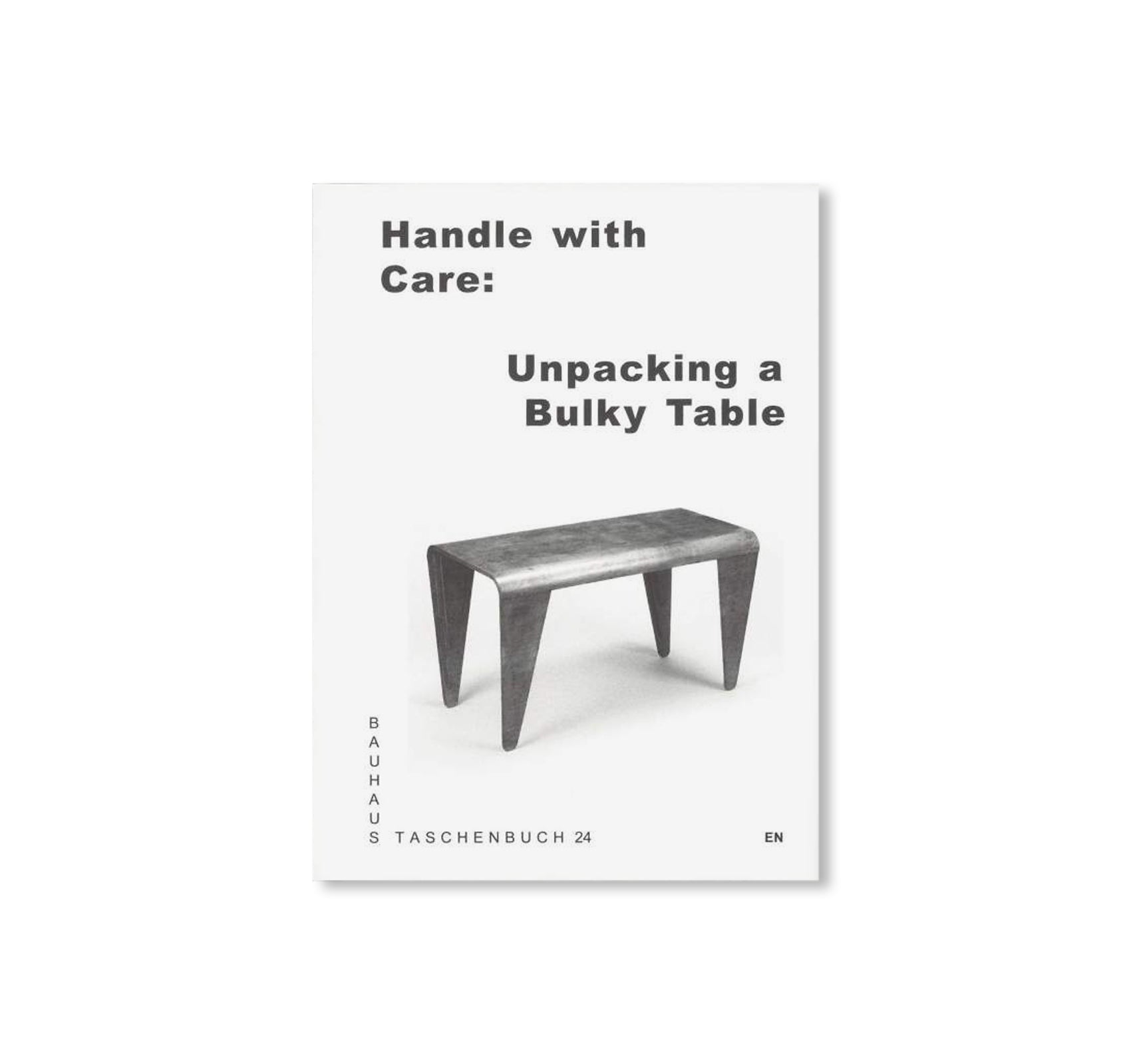 HANDLE WITH CARE: UNPACKING A BULKY TABLE / Bauhaus Paperback 24 by Stiftung Bauhaus Dessau