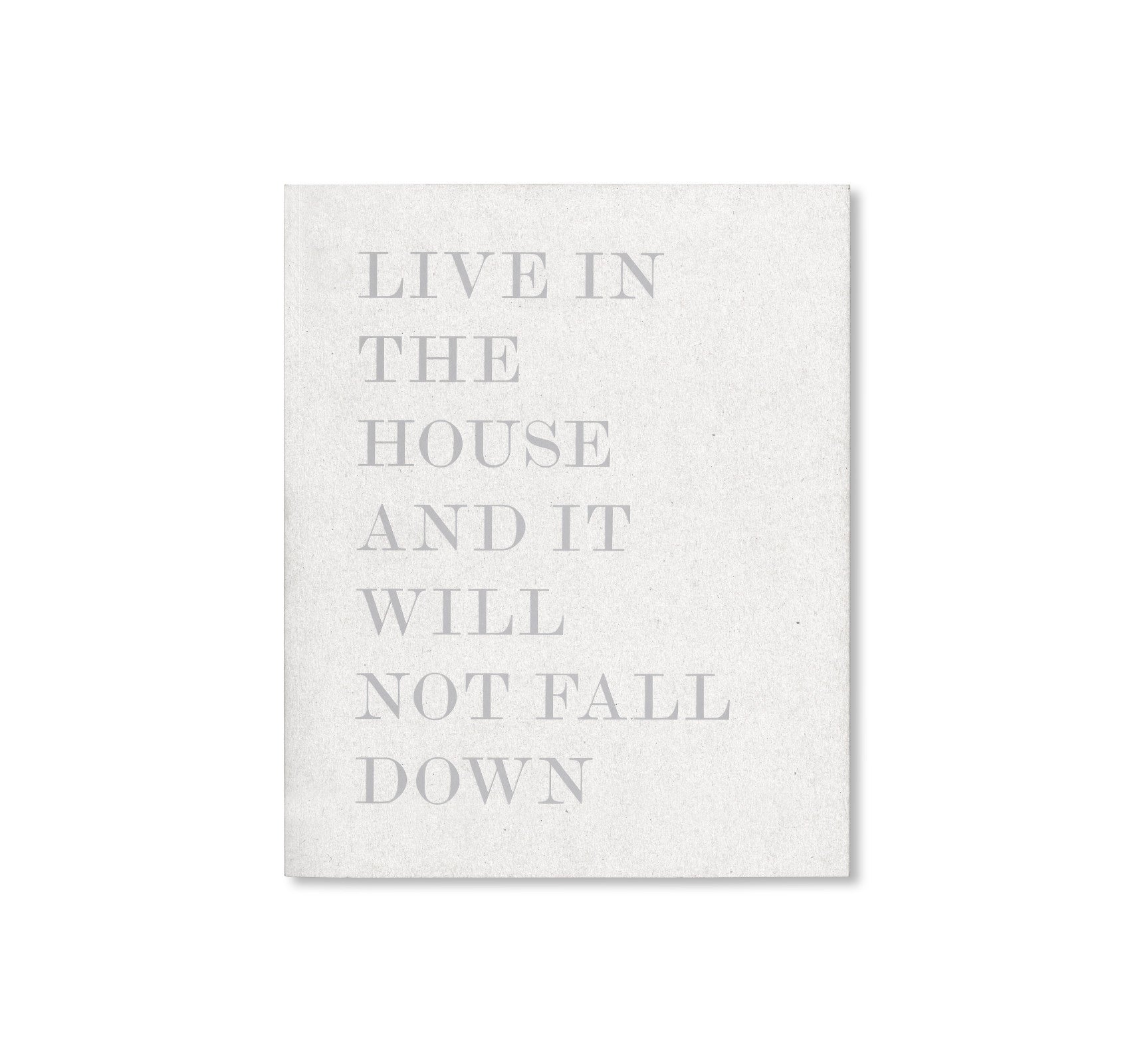 LIVE IN THE HOUSE AND IT WILL NOT FALL DOWN by Alessandro Laita + Chiaralice Rizzi